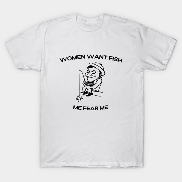 Women want Fish Me fear Me T-Shirt by ShirtsThatGoStupidHard